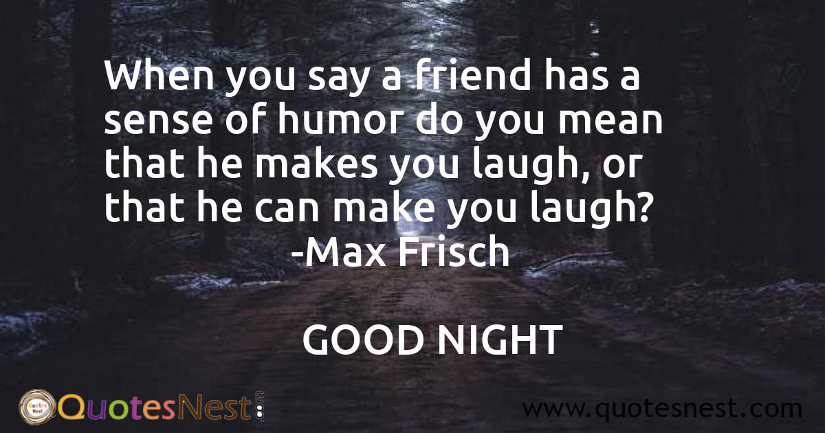 When you say a friend has a sense of humor do you mean that he makes you laugh, or that he can make you laugh?